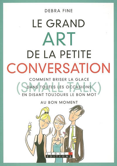 Le grand art de la petite conversation : comment briser la glace dans toutes les occasions en disant toujours le bon mot au bon moment