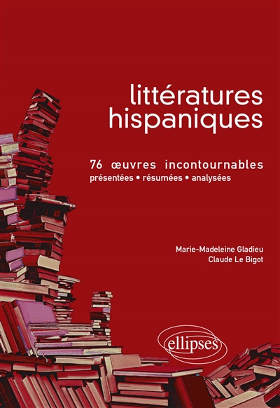 Littératures hispaniques : 76 oeuvres incontournables présentées, résumées, analysées