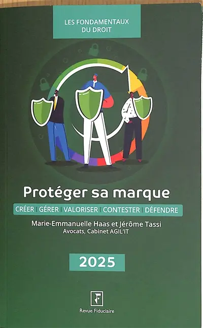Protéger sa marque : créer, gérer, valoriser, contester, défendre : 2025