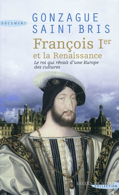 François Ier et la Renaissance : le roi qui rêvait d'une Europe des cultures