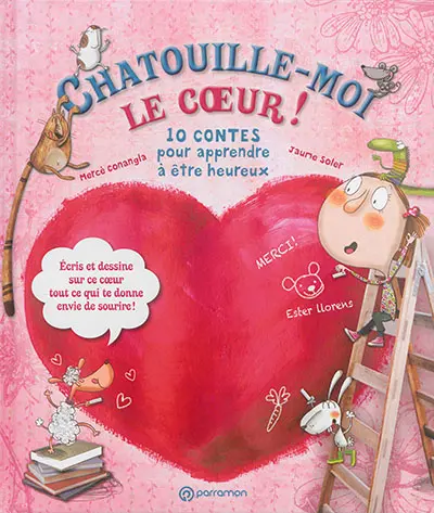 Chatouille-moi le coeur ! : 10 contes pour apprendre à être heureux