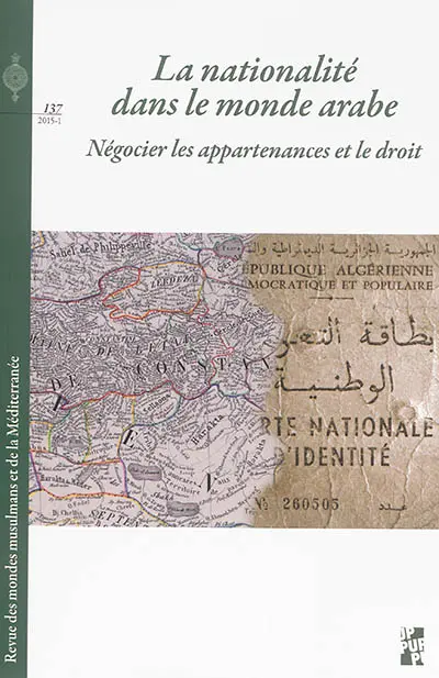 Revue des mondes musulmans et de la Méditerranée, n° 137. La nationalité dans le monde arabe : négocier les appartenances et le droit