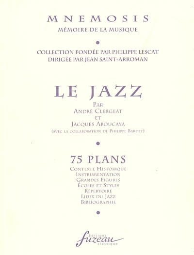 Le jazz : 75 plans : contexte historique, instrumentation, grandes figures, écoles et styles, répertoire, lieux du jazz, bibliographie
