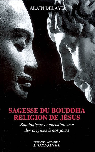 Sagesse du Bouddha, religion de Jésus : bouddhisme et christianisme des origines à nos jours