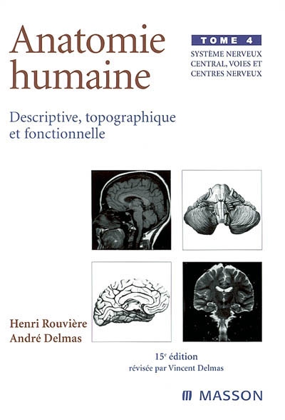 Anatomie humaine : descriptive, topographique et fonctionnelle. Vol. 4. Système nerveux central, voies et centres nerveux