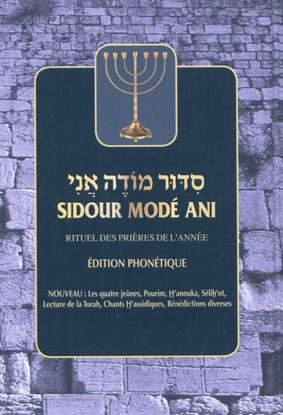 Sidour modé ani : rituel des prières de l'année et lecture de la Torah : nouveau : Pourim, H'anouka, les quatre jeûnes, bénédictions diverses, Sélih'ot, Chants H'assidiques