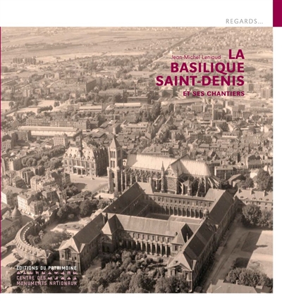 La basilique Saint-Denis et ses chantiers - Jean-Michel Leniaud
