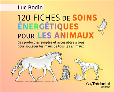 120 fiches de soins énergétiques pour les animaux : des protocoles simples et accessibles à tous pour soulager les maux de tous les animaux