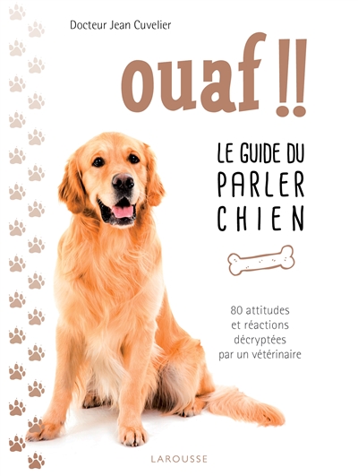 Ouaf !! : le guide du parler chien : 80 attitudes et réactions décryptées par un vétérinaire