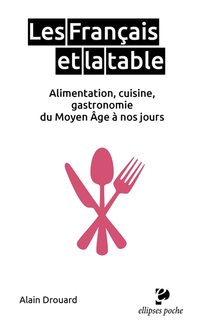 Les Français et la table : alimentation, cuisine, gastronomie du Moyen Age à nos jours