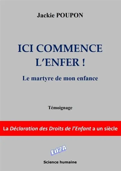 Ici commence l'enfer : le martyr de mon enfance, la Déclaration des droits de l'enfant a un siècle : témoignage