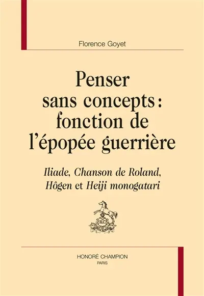 Penser sans concepts : fonction de l'épopée guerrière : Iliade, Chanson de Roland, Hôgen et Heiji monogatari