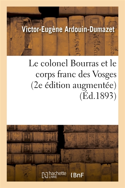 Le colonel Bourras et le corps franc des Vosges 2e édition augmentée d'une notice sur le : lieutenant Marquis