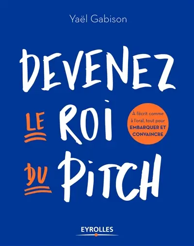 Devenez le roi du pitch : à l'écrit comme à l'oral, tout pour embarquer et convaincre