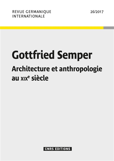 Revue germanique internationale, n° 26. Gottfried Semper : architecture et anthropologie au XIXe siècle
