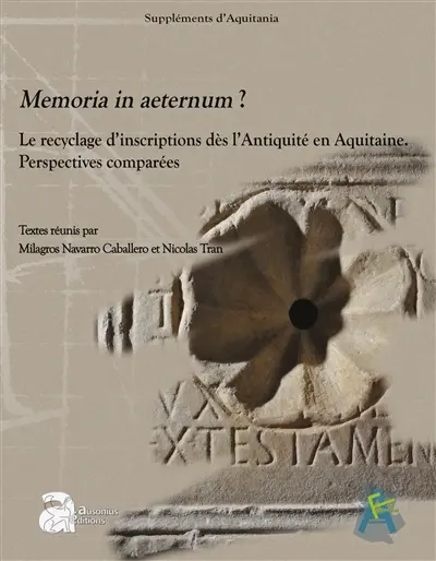 Memoria in aeternum ? : recyclage d'inscriptions dès l'Antiquité en Aquitaine : perspectives comparées