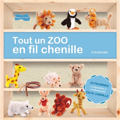 Tout un zoo en fil chenille : 24 figurines craquantes à confectionner en fil de chenille