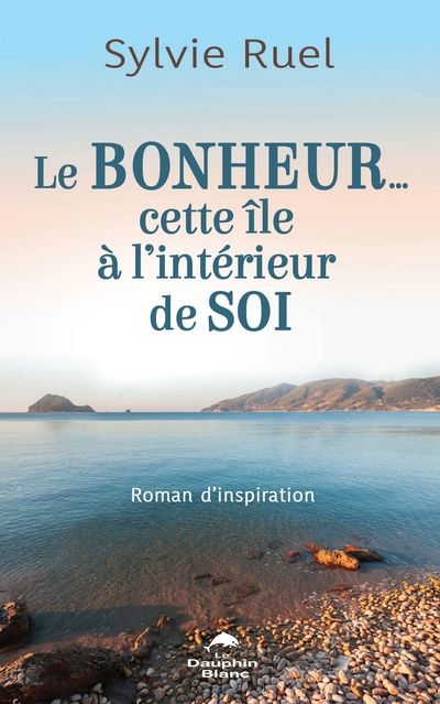Le bonheur… cette île à l'intérieur de soi : Roman d'inspiration