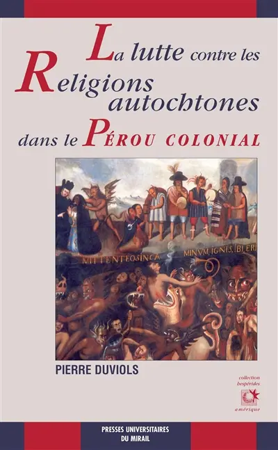 La lutte contre les religions autochtones dans le Pérou colonial : l'extirpation de l'idolâtrie entre 1532 et 1660