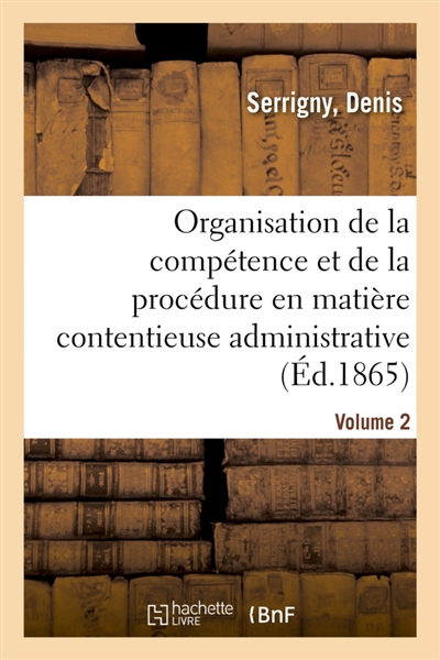 Traité de l'organisation de la compétence et de la procédure en matière contentieuse administrative : dans leurs rapports avec le droit civil. Volume 2
