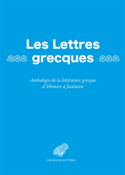 les lettres grecques : anthologie de la littérature grecque d'homère à justinien