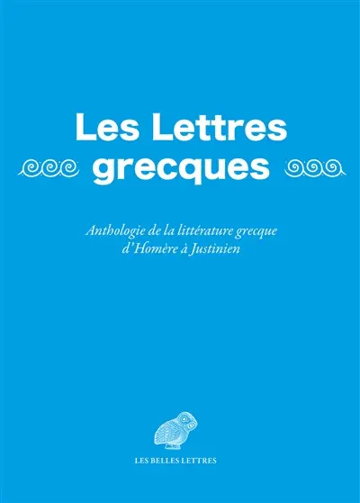 Les lettres grecques : anthologie de la littérature grecque d'Homère à Justinien