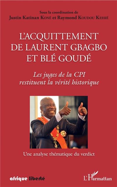 L'acquittement de Laurent Gbagbo et Blé Goudé : les juges de la CPI restituent la vérité historique : une analyse thématique du verdict