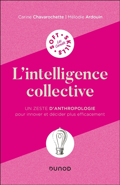 L'intelligence collective : un zeste d'anthropologie pour innover et décider plus efficacement
