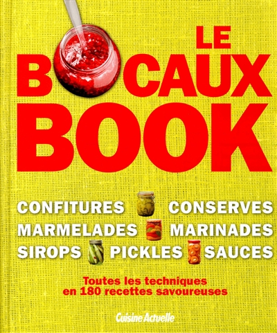 Le bocaux book : confitures, conserves, marmelades, marinades, sirops, pickles, sauces : toutes les techniques en 180 recettes savoureuses