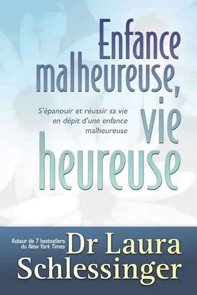 Enfance malheureuse, vie heureuse : s'épanouir et réussir sa vie en dépit d'une enfance malheureuse
