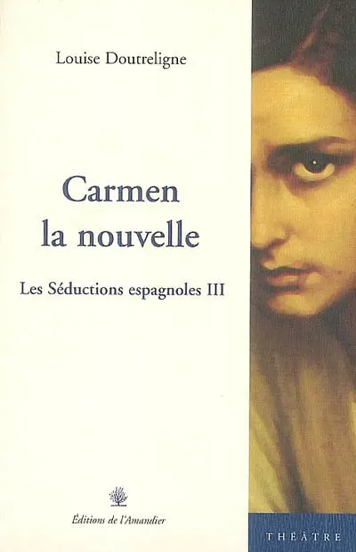 Les séductions espagnoles : théâtre. Vol. 3. Carmen la nouvelle : théâtre