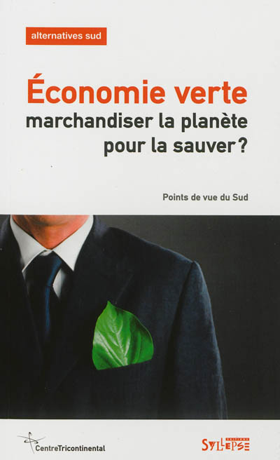 Alternatives Sud, n° 1(2013). Economie verte : marchandiser la planète pour la sauver ?