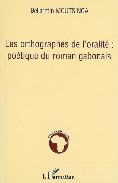 Les orthographes de l'oralité : poétique du roman gabonais