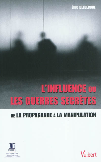 L'influence ou Les guerres secrètes : de la propagande à la manipulation