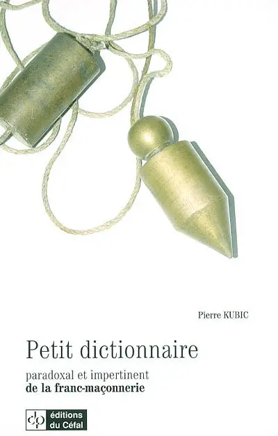 Petit dictionnaire paradoxal et impertinent de la franc-maçonnerie