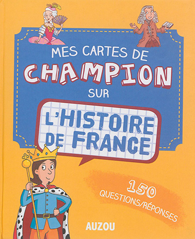 Mes cartes de champion sur l'histoire de France : 150 questions-réponses