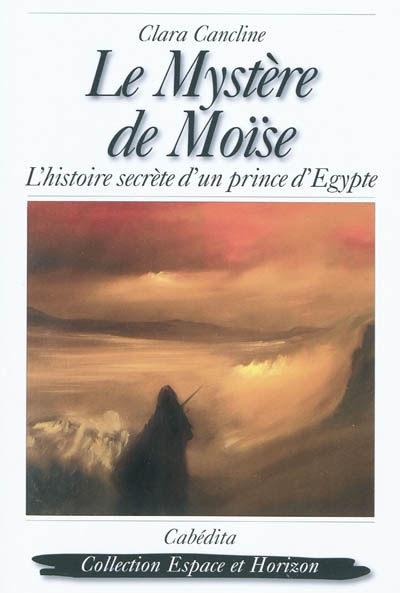 Le mystère de Moïse : l'histoire secrète d'un prince d'Égypte