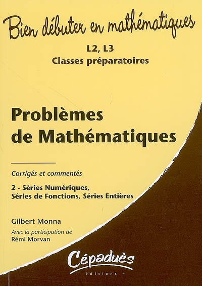 Problèmes de mathématiques : corrigés et commentés. Vol. 2. Séries numériques, séries de fonctions séries entières : L2, L3, classes préparatoires