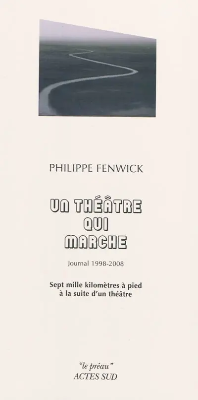 Un théâtre qui marche : journal 1998-2008 : sept mille kilomètres à pied à la suite d'un théâtre