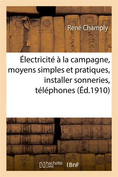 Electricité à la campagne, exposé des moyens simples et pratiques, installer sonneries, téléphones