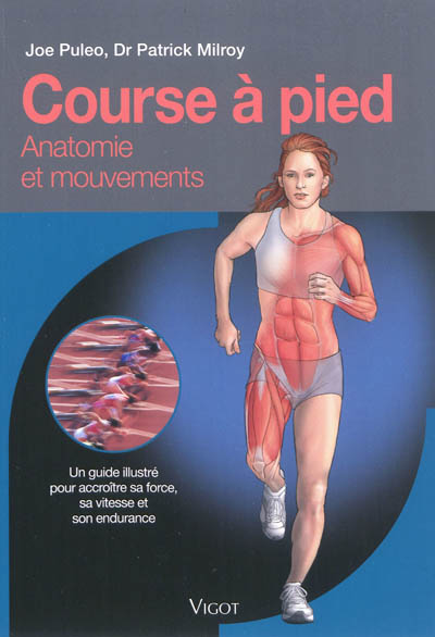 Course à pied : anatomie et mouvements : un guide illustré pour accroître sa force, sa vitesse et son endurance