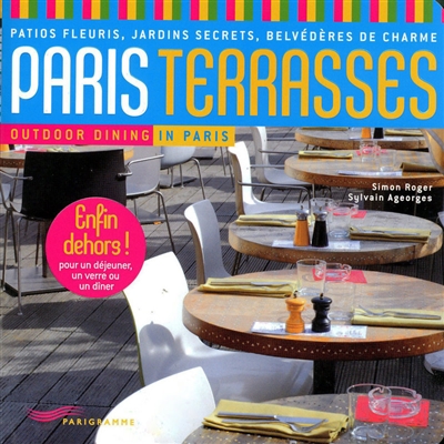 Paris terrasses : patios fleuris, jardins secrets, belvédères de charme. Outdoor dining in Paris