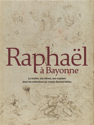 Raphaël à Bayonne : le maître, ses élèves, ses copistes dans les collections du musée Bonnat-Helleu