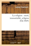 La religion : mort, immortalité, religion (Ed.1864)