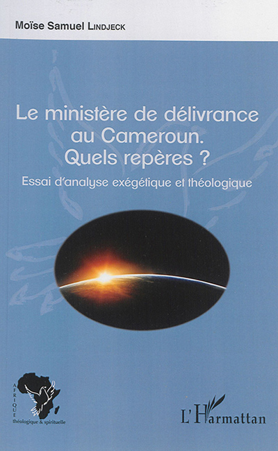 Le ministère de délivrance au Cameroun : quels repères ? : essai d'analyse exégétique et théologique