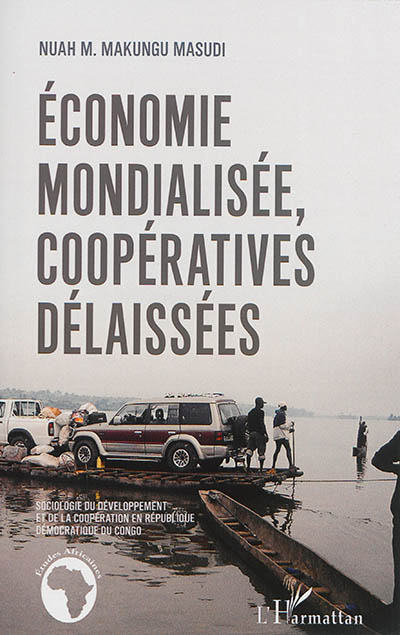 Economie mondialisée, coopératives délaissées : sociologie du développement et de la coopération en République démocratique du Congo