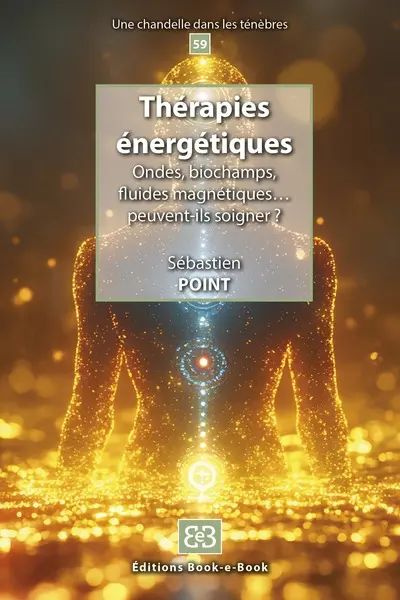 Thérapies énergétiques : ondes, biochamps, fluides magnétiques... : peuvent-ils soigner ?
