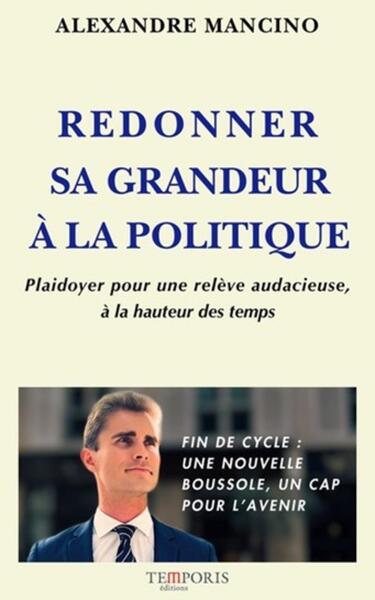 Redonner sa grandeur à la politique : plaidoyer pour une relève audacieuse, à la hauteur des temps