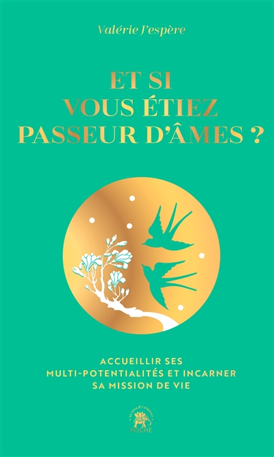 Et si vous étiez passeur d'âmes ? : accueillir ses multi-potentialités et incarner sa mission de vie