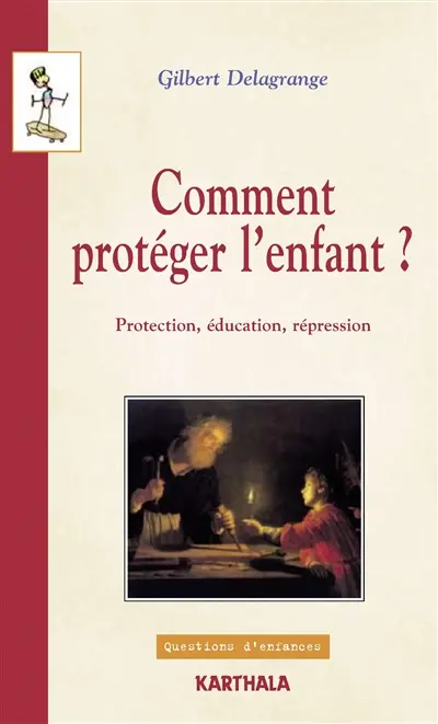 Comment protéger l'enfant ? : protection, éducation, répression